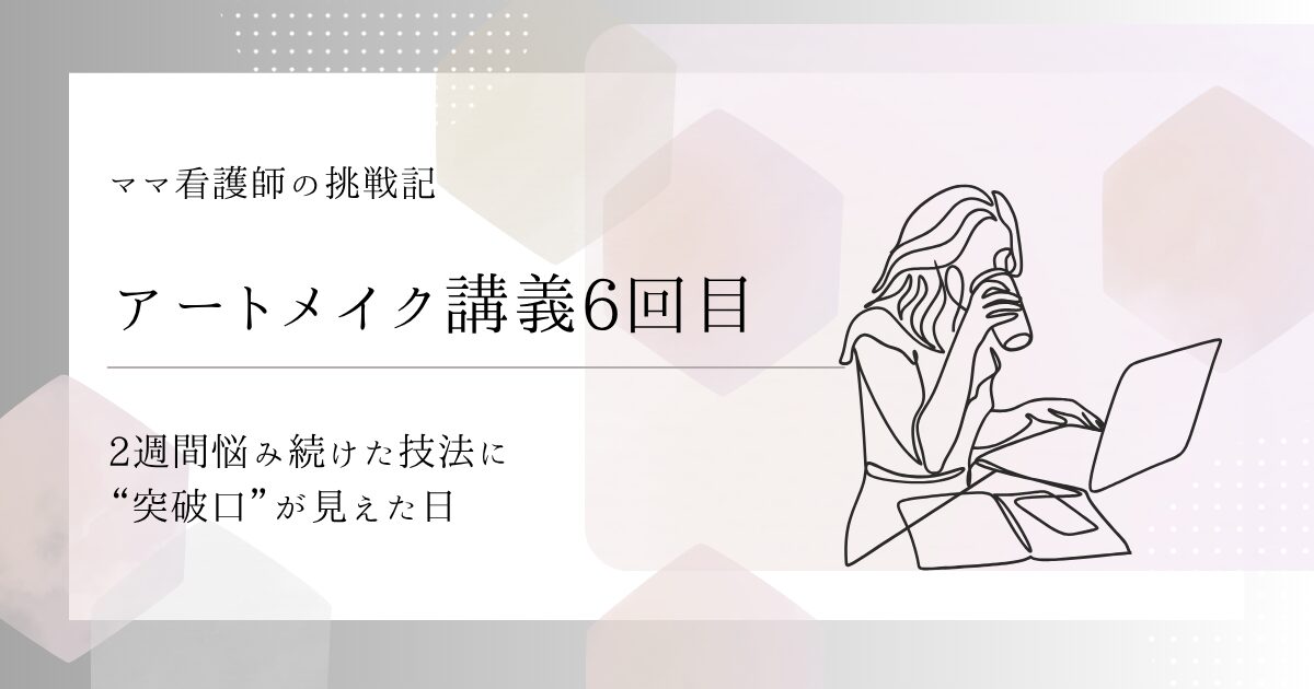 【アートメイク講義6回目】2週間悩み続けた技法に“突破口”が見えた日