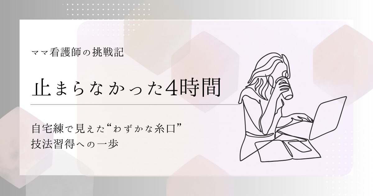 【止まらなかった4時間】自宅練で見えた“わずかな糸口”｜技法習得への一歩